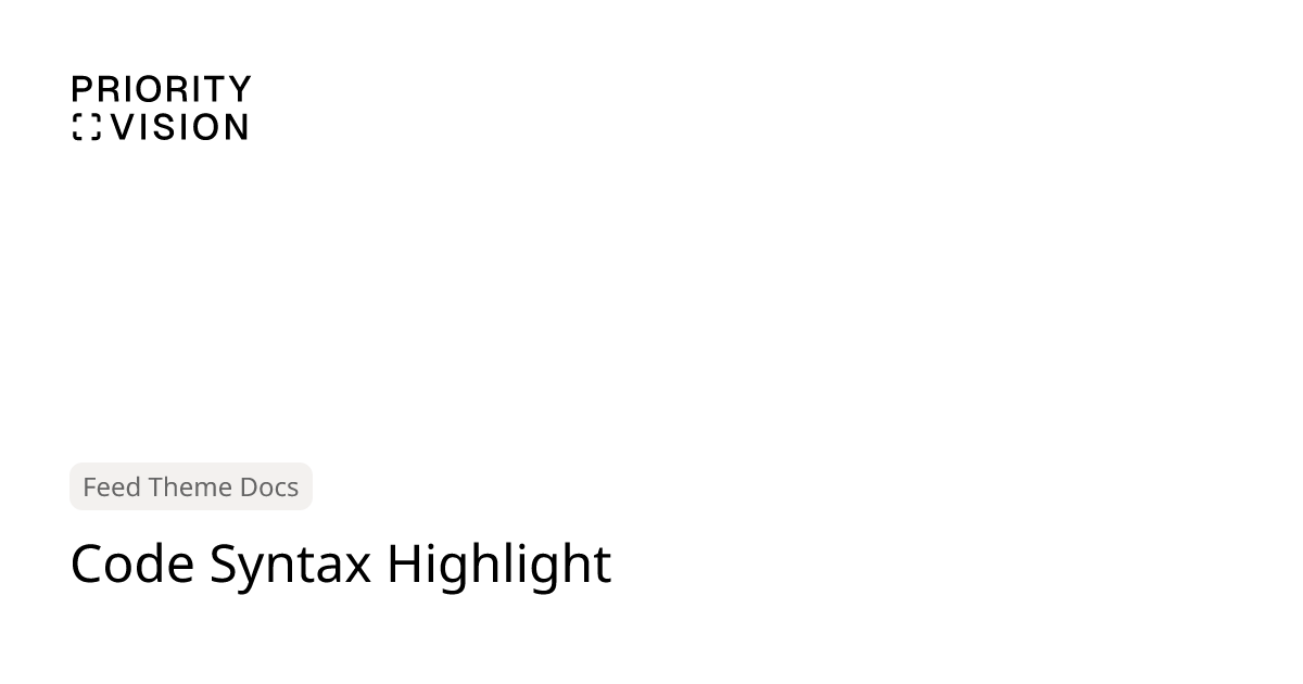Code Syntax Highlight | Feed Theme Documentation | Priority Vision