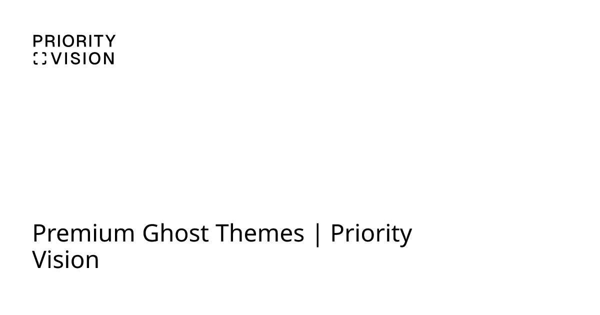 Premium Ghost Themes | Priority Vision